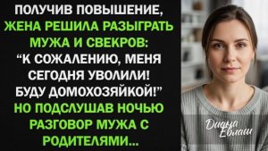 Жена решила разыграть мужа и свекров, что ее уволили. Но подслушав их разговор!