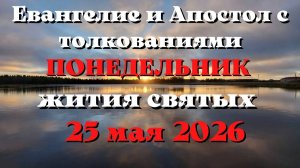Евангелие дня 25 МАЯ 2026 с толкованием.  Апостол дня.  Жития Святых.