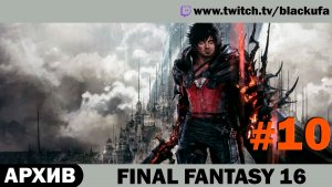 Final Fantasy 16 (Стрим пятый) — История Клайва | БИТВЫ АЙКОНОВ #10 [АРХИВ]