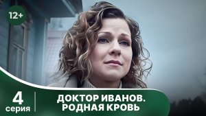 Доктор Иванов. Родная кровь. Серия 4. Мелодрама. Смотреть онлайн в хорошем качестве