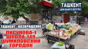 ТАШКЕНТ - ВОЗВРАЩЕНИЕ В ДЕТСТВО. ЛИСУНОВА-1 ШКОЛА 149, ШУМИЛОВСКИЙ ГОРОДОК.