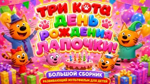 Три Кота — День рождения Лапочки! 🎂🐱 Большой сборник ✨ Развивающий мультфильм для детей