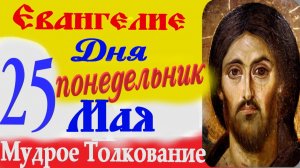 Евангелие дня на сегодня слушать с толкованием. 25 мая 2026 Евангелие с  толкованием.