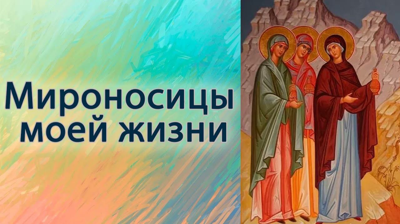 Мироносицы моей жизни