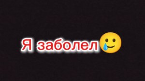 Я заболел🥲