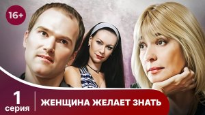 Женщина желает знать. Серия 1. Мелодрама. Смотреть онлайн в хорошем качестве