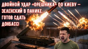 ДВОЙНОЙ «ОРЕШНИК» НАНЕС УДАР ПО КИЕВУ — Зеленский В ПАНИКЕ, готов сдать Донбасс!
