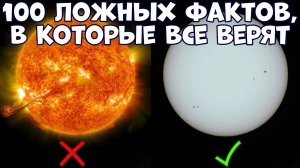 100 ЛОЖНЫХ ФАКТОВ, В КОТОРЫЕ ВСЕ ВЕРЯТ