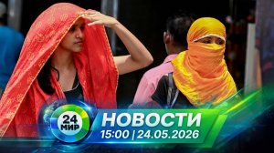Новости 24 мая 2026 года 15:00 | Выпуск новостей | МИР 24