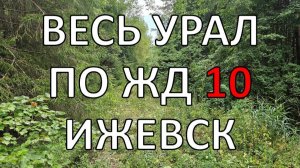 Весь Урал пешком по ЖД | часть 10 | Ижевск | по рельсам от степей до океана