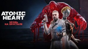 Atomic Heart: Кровь на Хрустале ИГРОФИЛЬМ на русском. Прохождение без комментариев.