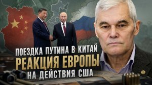 Константин Сивков | Поездка Путина в Китай. Реакция Европы на действия США