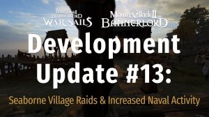 M&B2: B - Dev Update #13 (Seaborne Village Raids & Increased Naval Activity)