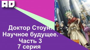 7 серия | Доктор Стоун: Научное будущее. Часть 3 | Dr. Stone: Science Future Part 3