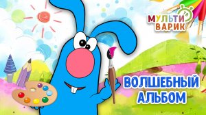 ВОЛШЕБНЫЙ АЛЬБОМ ♫ МУЛЬТиВАРИК ТВ ☺ ДОБРАЯ  МУЛЬТ ПЕСЕНКА ДЛЯ ДЕТЕЙ ♫ 0+