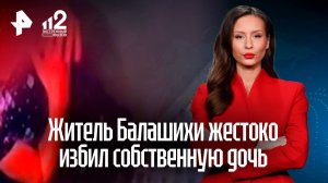 Тиран жестоко избил собственную дочь в Балашихе: его судьба решается