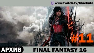 Final Fantasy 16 (Стрим шестой) — История Клайва | ФИНАЛ #11 [АРХИВ]