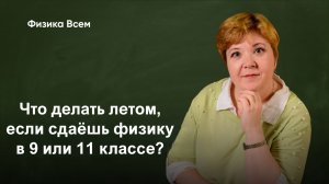 Физика всем и «Что делать летом, если сдаёшь физику в 9 или 11 классе?»