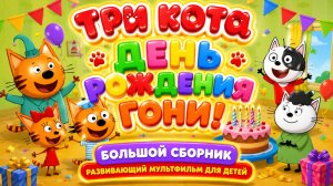 Три Кота — День рождения Гони! 🎂🐱 Большой сборник ✨ Развивающий мультфильм для детей