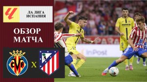 Вильярреал - Атлетико Мадрид обзор матча