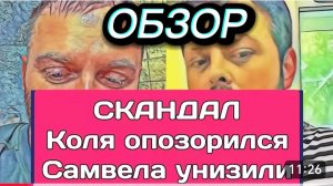 САМВЕЛ АДАМЯН, ОБЗОР ОТ ОЛЬГИ, КОЛЯ ОПОЗОРИЛ СЕБЯ САМ, САМВЕЛА УНИЗИЛИ..