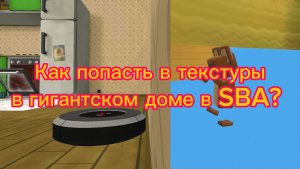 Как попасть в текстуры в Гигантском Доме в SBA?