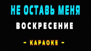 Караоке Воскресение - Не оставь меня