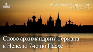 Слово архимандрита Германа в Неделю 7-ю по Пасхе, 2026