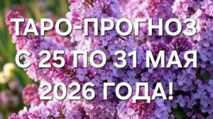 ТАРО-ПРОГНОЗ С 25 ПО 31 МАЯ 2026 ГОДА! ДЛЯ ВСЕХ ЗНАКОВ ЗОДИАКА! 🍀