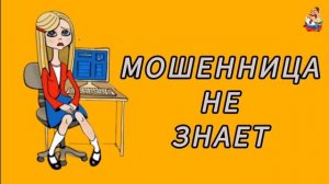 МОШЕННИЦА НЕ ЗНАЕТ