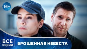 Брошенная невеста.  Все серии. Детектив. Смотреть в хорошем качестве