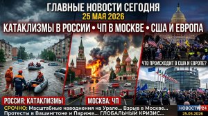 Новости сегодня 25 мая 2026: Главные события, катаклизмы и чрезвычайные происшествия в мире