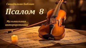 Библия. Псалом 8 с музыкальным оформлением