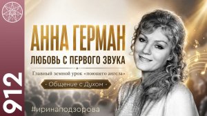 #912 АННА ГЕРМАН любовь с первого звука. Главный земной урок «поющего ангела». Пение как медитация.