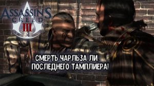 Assassin’s Creed III - Смерть Чарльза Ли , последнего тамплиера!
