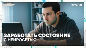 Как заработать с помощью нейросетей? | Техно — Москва 24 | Контент