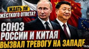 ЖДАТЬ ЛИ ЖЁСТКОГО ОТВЕТА СОЮЗ РОССИИ И КИТАЯ ВСТРЕВОЖИЛ ЗАПАД