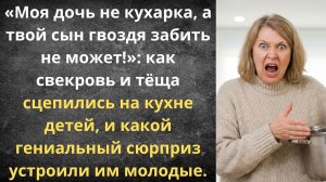 Свекровь и тёща столкнулись лбами | Истории из жизни