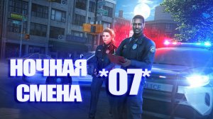 НОЧНАЯ СМЕНА ПОЛИЦЕЙСКОГО ПАТРУЛЯ *07*
