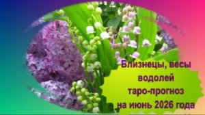 БЛИЗНЕЦЫ, ВЕСЫ, ВОДОЛЕЙ ТАРО-ПРОГНОЗ НА ИЮНЬ 2026