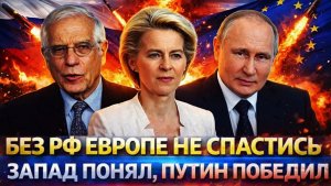 Без России Европе не спастись Запад понял, что Путин их одолел Опасный сценарий ЕС