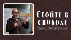 Михаил Кадышников - Итак, стойте в свободе, которую даровал нам Христос. 24.05.2026