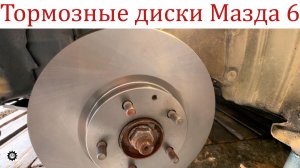 Как самому заменить передние диски на Мазде 6 GJ? Нюансы и тонкости!