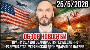 25.05.26. ИРАН И США ДОГОВАРИВАЮТСЯ. ЕС РАЗРУШАЕТСЯ. УКРАИНСКИЙ ДРОН УДАРИЛ ПО ЛАТВИИ. НИКОЛАЙ ЛИЛИН