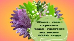 ОВЕН, ЛЕВ, СТРЕЛЕЦ ТАРО-ПРОГНОЗ НА ИЮНЬ 2026 ГОДА