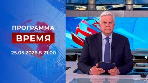 Выпуск программы «Время» от 25.05.2026