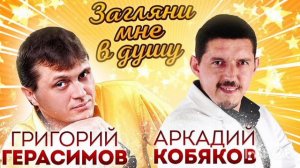 *** « ЗАГЛЯНИ МНЕ В ДУШУ» - ГРИГОРИЙ ГЕРАСИМОВ & АРКАДИЙ КОБЯКОВ ***