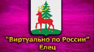 Виртуально по России. 278.  город Елец
