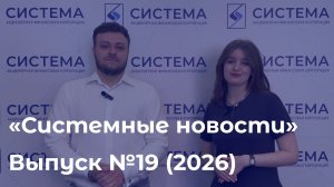 Еженедельный видеодайджест «Системных новостей» с 18 по 25 мая 2026 г.