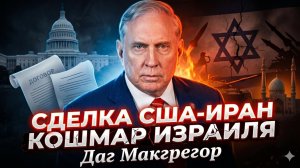 🛑Дуглас Маcгрегор | Сделка США и Ирана станет кошмаром для Израиля